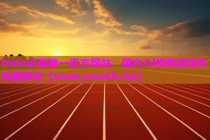 bwin必赢唯一官方网站：国内3d换装游戏传统服联动