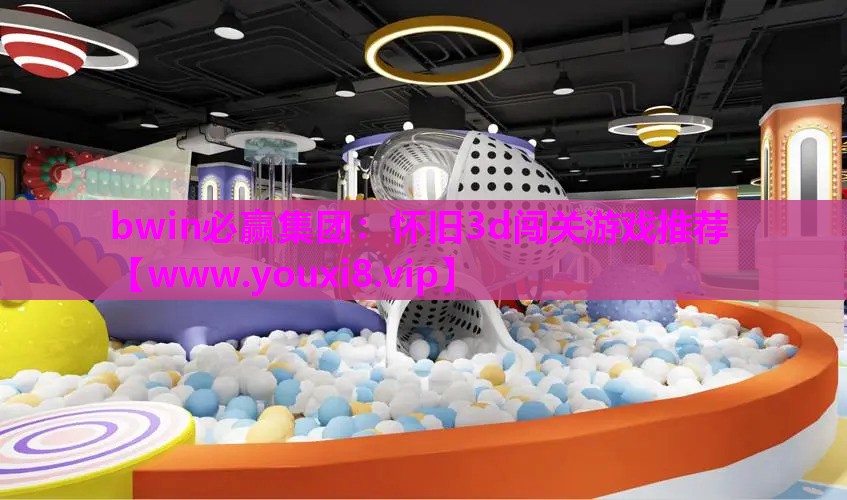 bwin必赢集团：怀旧3d闯关游戏推荐