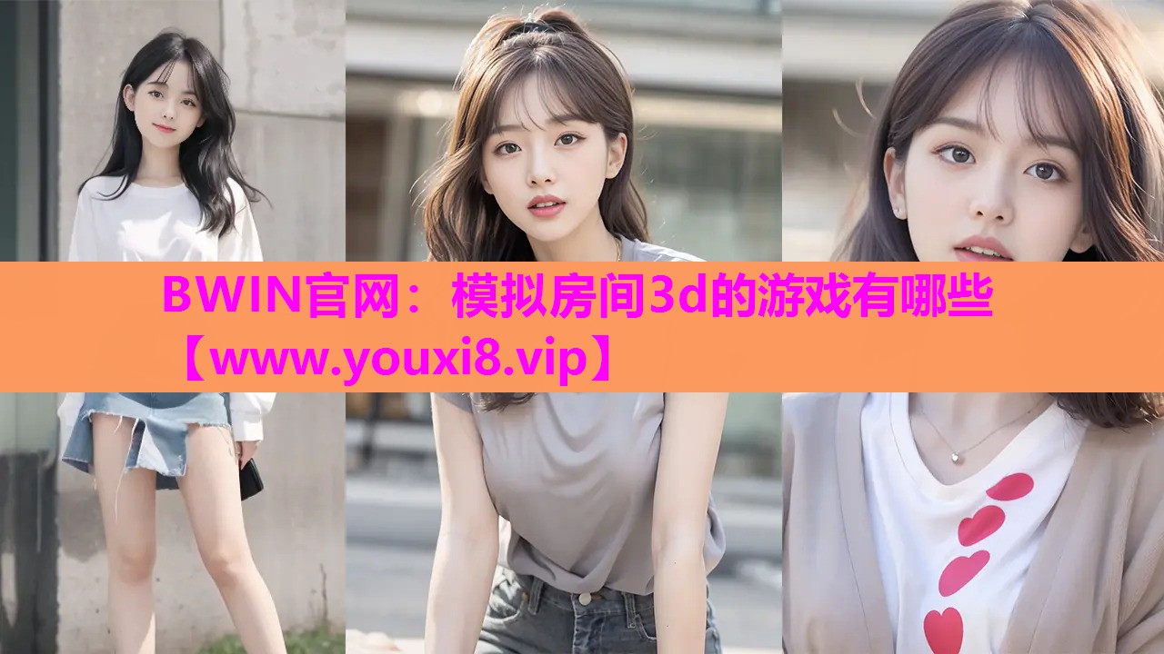 BWIN官网：模拟房间3d的游戏有哪些