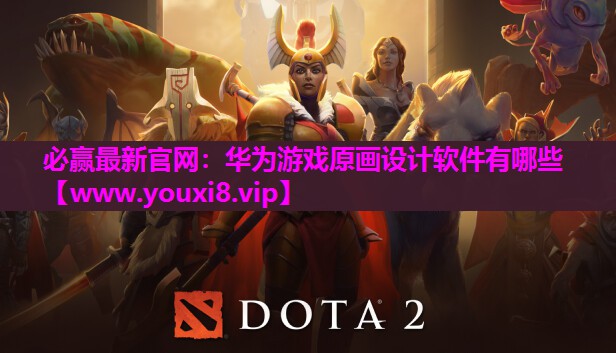 必赢最新官网：华为游戏原画设计软件有哪些