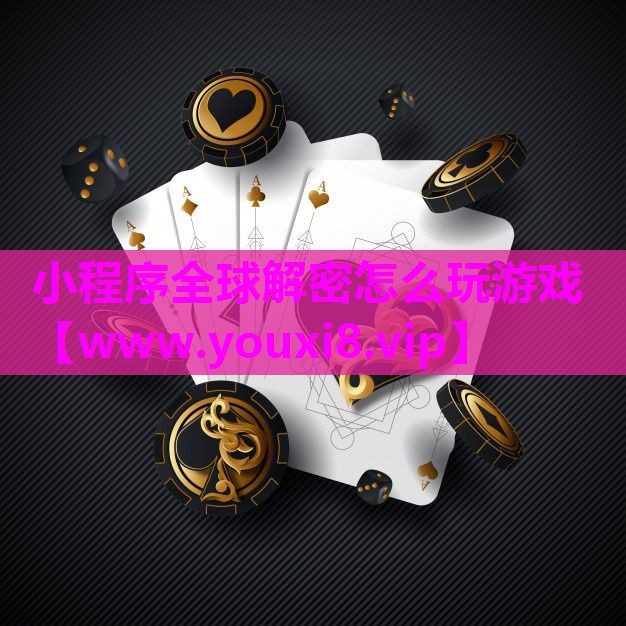 小程序全球解密怎么玩游戏