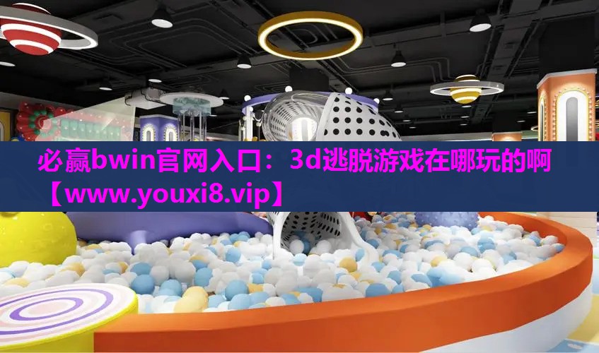 必赢bwin官网入口：3d逃脱游戏在哪玩的啊