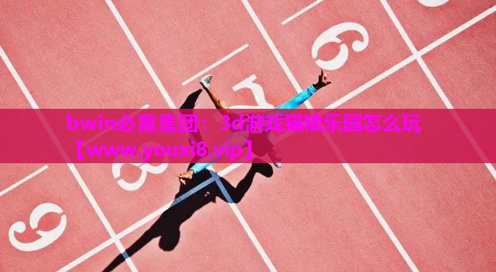 bwin必赢集团：3d游戏猫粮乐园怎么玩
