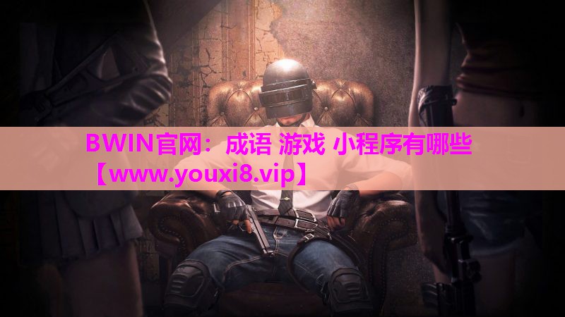 BWIN官网：成语 游戏 小程序有哪些