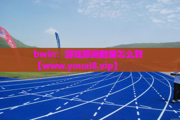 bwin：游戏原画数量怎么算