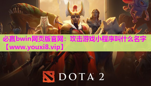 必赢bwin网页版官网：攻击游戏小程序叫什么名字