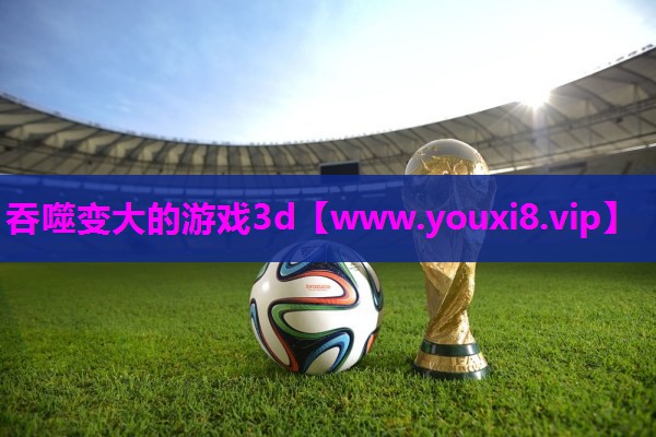 吞噬变大的游戏3d