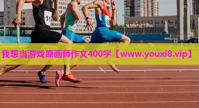 我想当游戏原画师作文400字