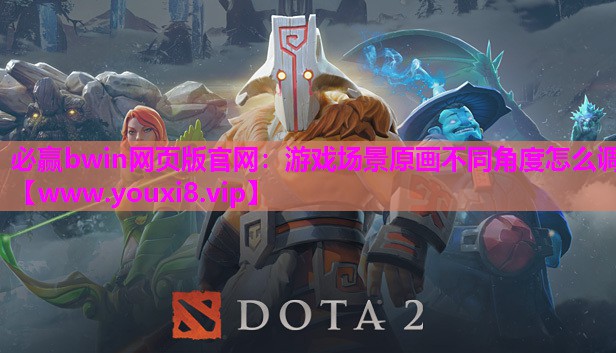 游戏场景原画不同角度怎么调