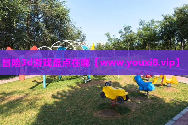 冒险3d游戏盘点在哪